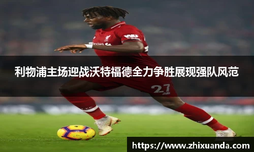 利物浦主场迎战沃特福德全力争胜展现强队风范